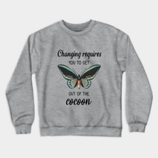 Changing requires you to get out of the cocoon Crewneck Sweatshirt